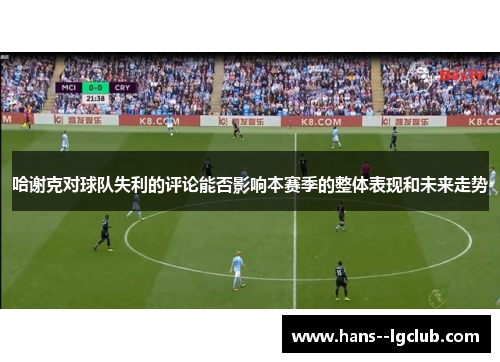 哈谢克对球队失利的评论能否影响本赛季的整体表现和未来走势