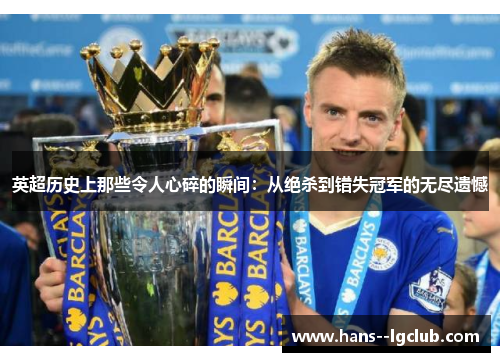 英超历史上那些令人心碎的瞬间：从绝杀到错失冠军的无尽遗憾