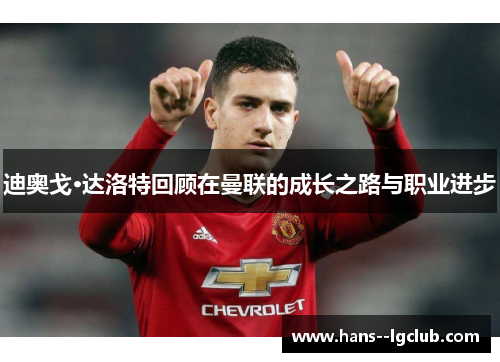 迪奥戈·达洛特回顾在曼联的成长之路与职业进步