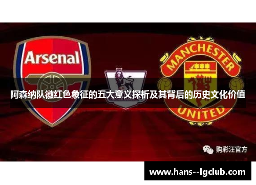 阿森纳队徽红色象征的五大意义探析及其背后的历史文化价值