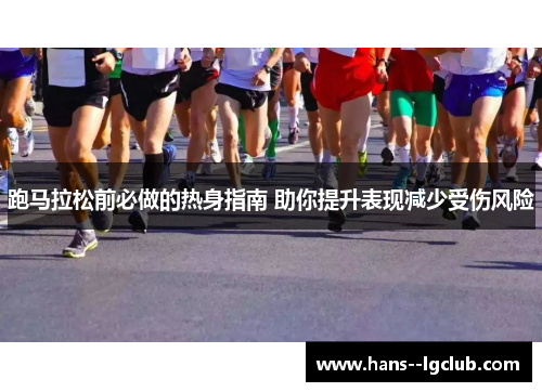 跑马拉松前必做的热身指南 助你提升表现减少受伤风险