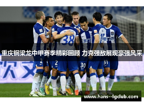 重庆铜梁龙中甲赛季精彩回顾 力克强敌展现豪强风采